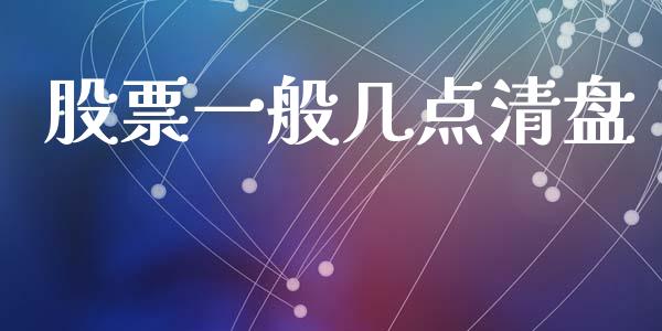 股票一般几点清盘_https://m.jnlaobingbanjia.com_股市新闻_第1张
