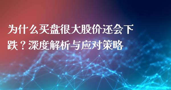 为什么买盘很大股价还会下跌？深度解析与应对策略_https://m.jnlaobingbanjia.com_全球市场_第1张