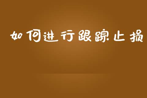 如何进行跟踪止损_https://m.jnlaobingbanjia.com_区块链_第1张