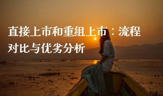 直接上市和重组上市：流程对比与优劣分析_https://m.jnlaobingbanjia.com_理财规划_第1张