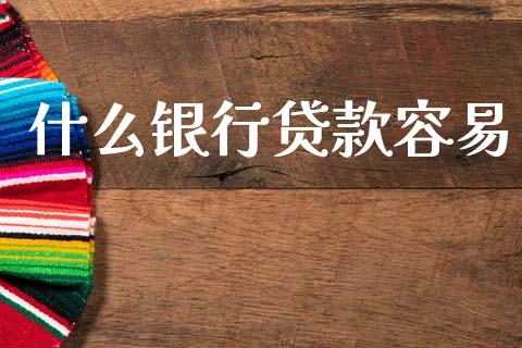 什么银行贷款容易_https://m.jnlaobingbanjia.com_全球市场_第1张
