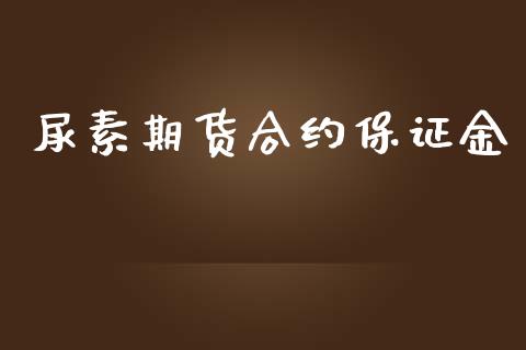 尿素期货合约保证金_https://m.jnlaobingbanjia.com_股市新闻_第1张