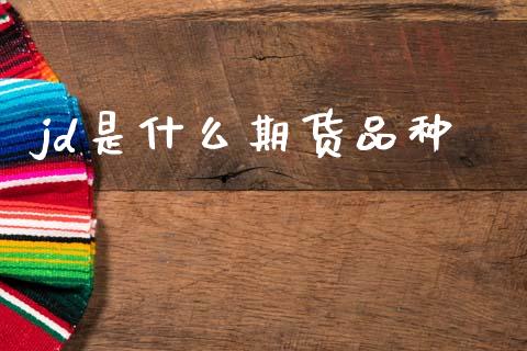 jd是什么期货品种_区块链_第1张_全球市场_股市新闻_理财规划_金融监管_区块链_基金市场 jd是什么期货品种_https://m.jnlaobingbanjia.com_区块链_第1张
