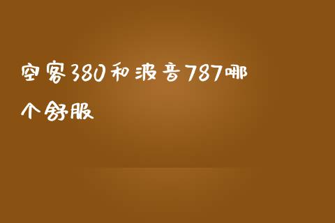 空客380和波音787哪个舒服_https://m.jnlaobingbanjia.com_全球市场_第1张