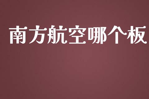 南方航空哪个板_https://m.jnlaobingbanjia.com_基金市场_第1张