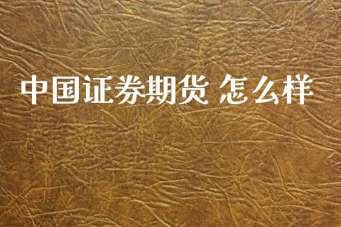 中国证券期货 怎么样_https://m.jnlaobingbanjia.com_区块链_第1张