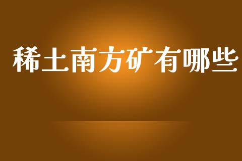 稀土南方矿有哪些_https://m.jnlaobingbanjia.com_理财规划_第1张