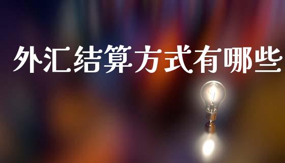 外汇结算方式有哪些_https://m.jnlaobingbanjia.com_理财规划_第1张
