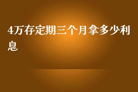 4万存定期三个月拿多少利息_https://m.jnlaobingbanjia.com_基金市场_第1张
