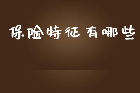 保险特征有哪些_https://m.jnlaobingbanjia.com_区块链_第1张