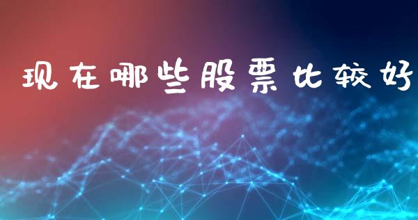 现在哪些股票比较好_https://m.jnlaobingbanjia.com_基金市场_第1张