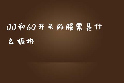 00和60开头的股票是什么板块_https://m.jnlaobingbanjia.com_基金市场_第1张