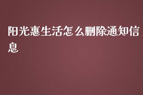 阳光惠生活怎么删除通知信息_https://m.jnlaobingbanjia.com_金融监管_第1张