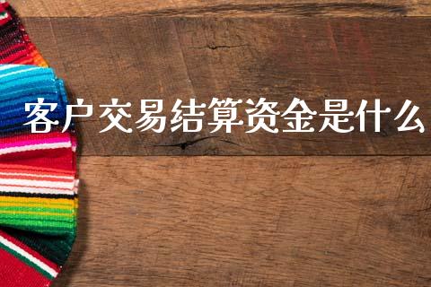 客户交易结算资金是什么_https://m.jnlaobingbanjia.com_金融监管_第1张