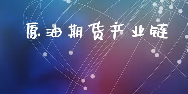 原油期货产业链_https://m.jnlaobingbanjia.com_股市新闻_第1张