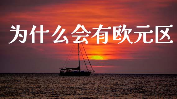 为什么会有欧元区_https://m.jnlaobingbanjia.com_股市新闻_第1张