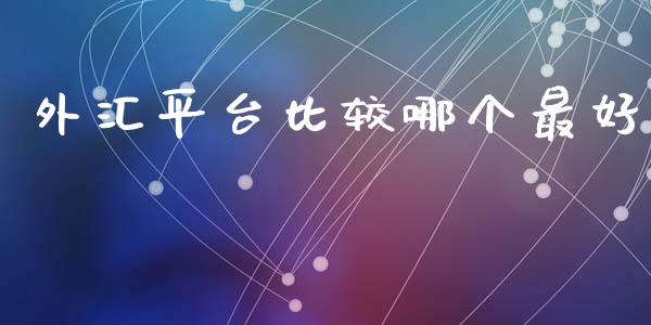 外汇平台比较哪个最好_https://m.jnlaobingbanjia.com_理财规划_第1张