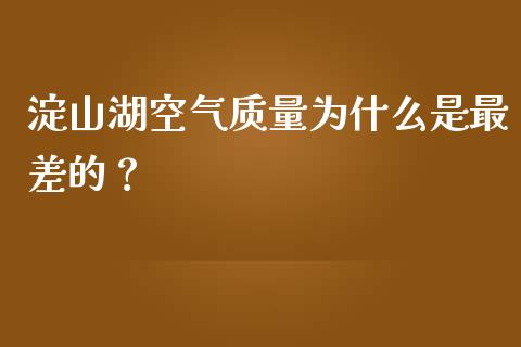 淀山湖空气质量为什么是最差的？_https://m.jnlaobingbanjia.com_全球市场_第1张
