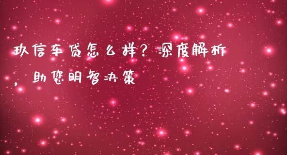 玖信车贷怎么样？深度解析，助您明智决策_https://m.jnlaobingbanjia.com_金融监管_第1张