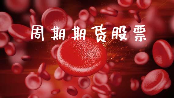 周期期货股票_https://m.jnlaobingbanjia.com_股市新闻_第1张