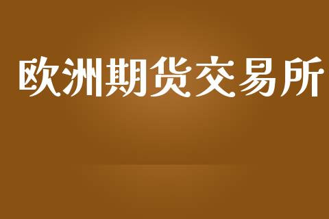 欧洲期货交易所_https://m.jnlaobingbanjia.com_金融监管_第1张