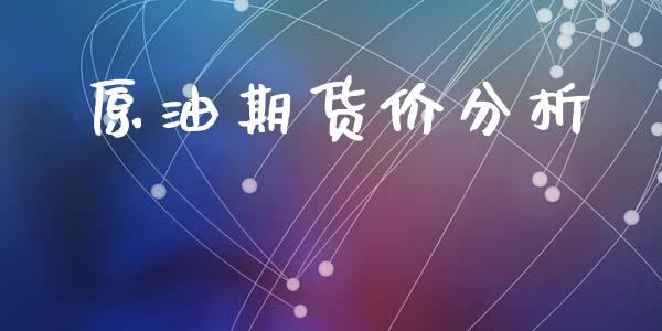 原油期货价分析_https://m.jnlaobingbanjia.com_金融监管_第1张