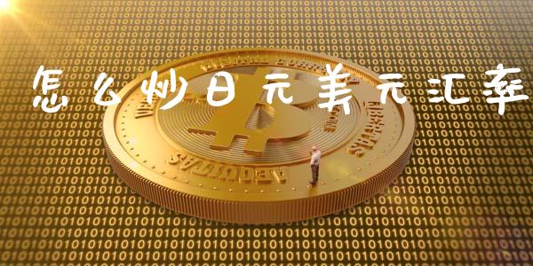 怎么炒日元美元汇率_https://m.jnlaobingbanjia.com_金融监管_第1张