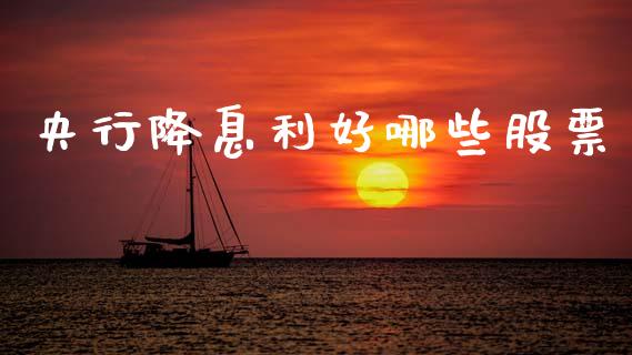 央行降息利好哪些股票_https://m.jnlaobingbanjia.com_金融监管_第1张