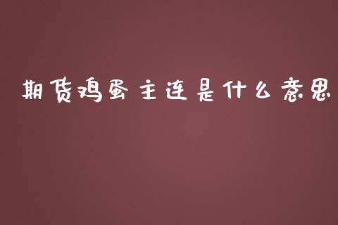 期货鸡蛋主连是什么意思_https://m.jnlaobingbanjia.com_基金市场_第1张