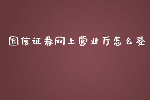 国信证券网上营业厅怎么登_https://m.jnlaobingbanjia.com_区块链_第1张
