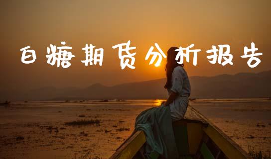 白糖期货分析报告_https://m.jnlaobingbanjia.com_全球市场_第1张