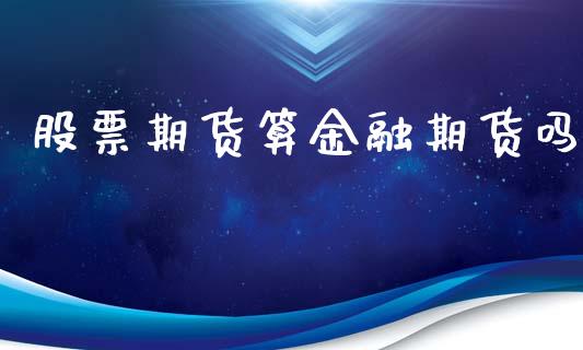 股票期货算金融期货吗_https://m.jnlaobingbanjia.com_金融监管_第1张