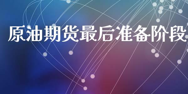 原油期货最后准备阶段_https://m.jnlaobingbanjia.com_基金市场_第1张