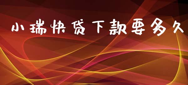 小瑞快贷下款要多久_https://m.jnlaobingbanjia.com_金融监管_第1张