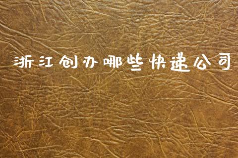 浙江创办哪些快递公司_https://m.jnlaobingbanjia.com_区块链_第1张