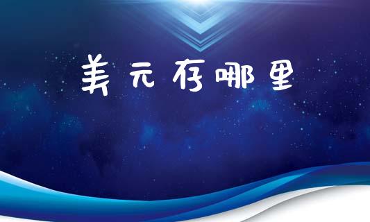 美元存哪里_https://m.jnlaobingbanjia.com_全球市场_第1张