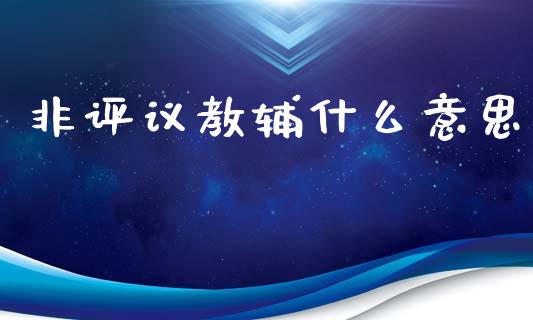 非评议教辅什么意思_https://m.jnlaobingbanjia.com_理财规划_第1张
