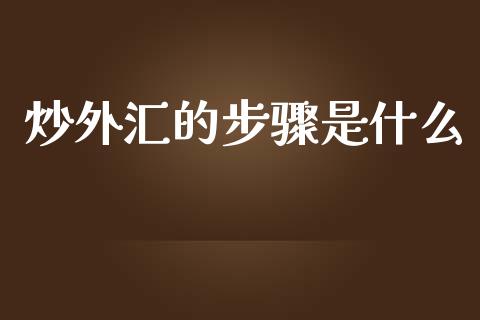 炒外汇的步骤是什么_https://m.jnlaobingbanjia.com_理财规划_第1张
