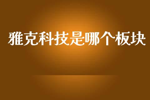 雅克科技是哪个板块_https://m.jnlaobingbanjia.com_股市新闻_第1张