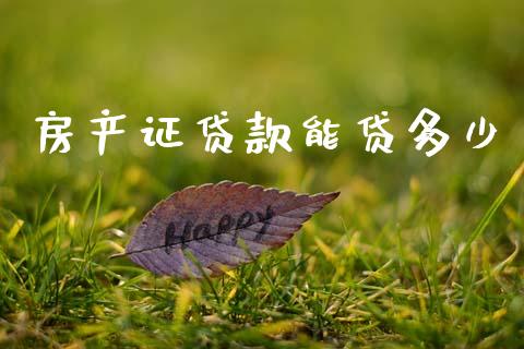 房产证贷款能贷多少_https://m.jnlaobingbanjia.com_股市新闻_第1张