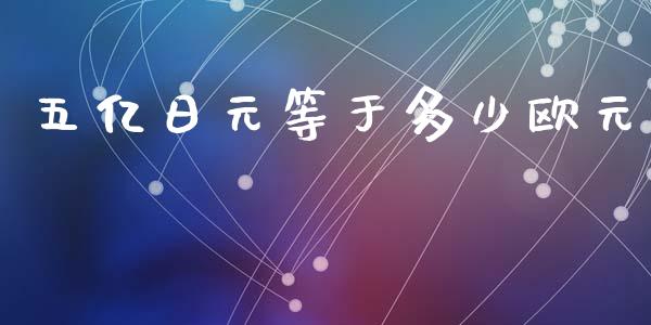 五亿日元等于多少欧元_https://m.jnlaobingbanjia.com_全球市场_第1张