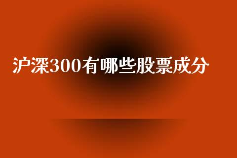 沪深300有哪些股票成分_https://m.jnlaobingbanjia.com_区块链_第1张