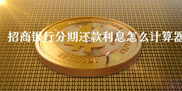 招商银行分期还款利息怎么计算器_https://m.jnlaobingbanjia.com_理财规划_第1张