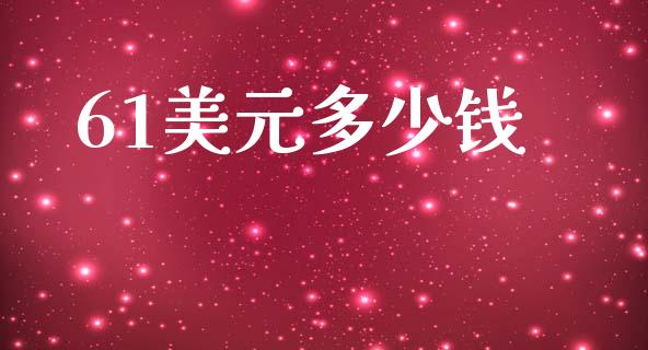 61美元多少钱_https://m.jnlaobingbanjia.com_全球市场_第1张