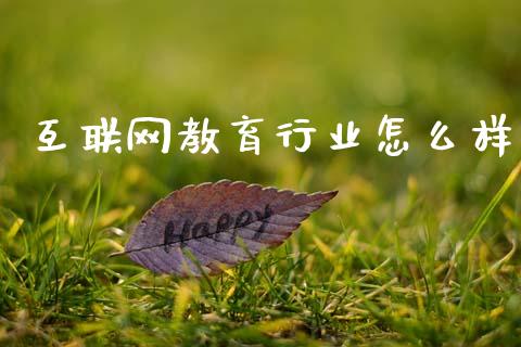 互联网教育行业怎么样_https://m.jnlaobingbanjia.com_基金市场_第1张