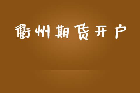 衢州期货开户_https://m.jnlaobingbanjia.com_金融监管_第1张