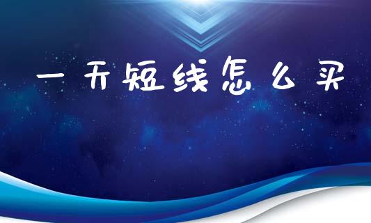 一天短线怎么买_https://m.jnlaobingbanjia.com_区块链_第1张