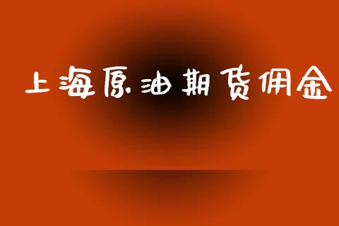 上海原油期货佣金_https://m.jnlaobingbanjia.com_股市新闻_第1张