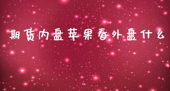 期货内盘苹果看外盘什么_https://m.jnlaobingbanjia.com_全球市场_第1张