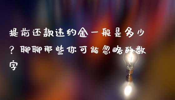 提前还款违约金一般是多少？聊聊那些你可能忽略的数字_https://m.jnlaobingbanjia.com_基金市场_第1张